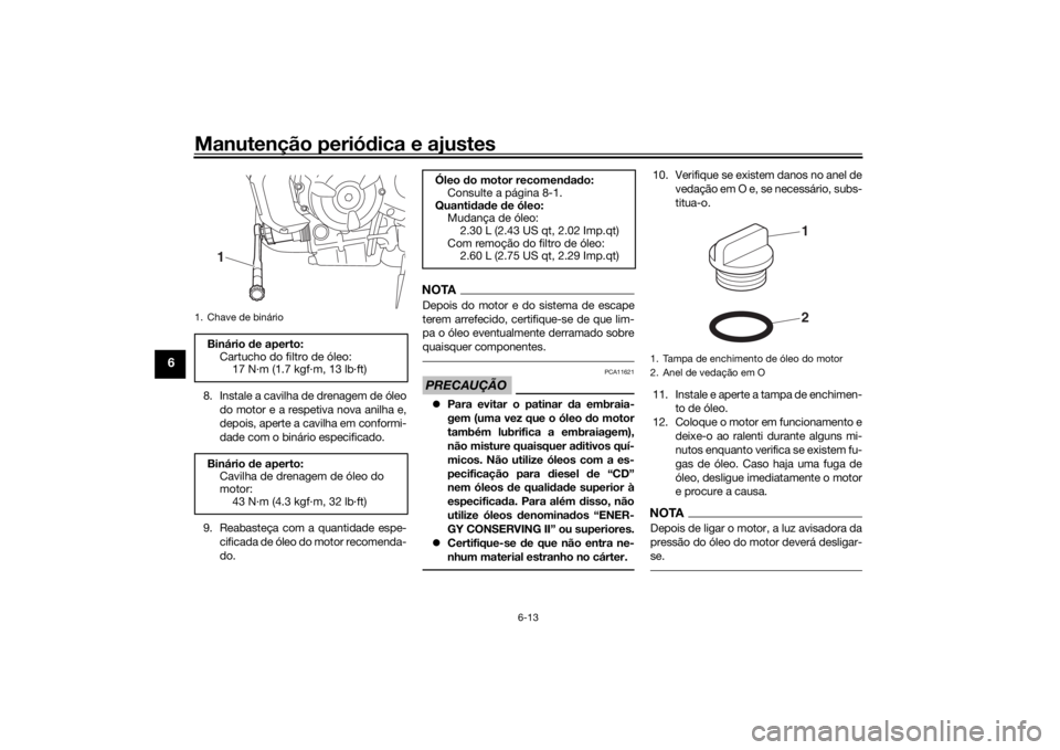 YAMAHA XSR 700 2018  Manual de utilização (in Portuguese) Manutenção periódica e ajustes
6-13
6
8. Instale a cavilha de drenagem de óleo
do motor e a respetiva nova anilha e,
depois, aperte a cavilha em conformi-
dade com o binário especificado.
9. Reab