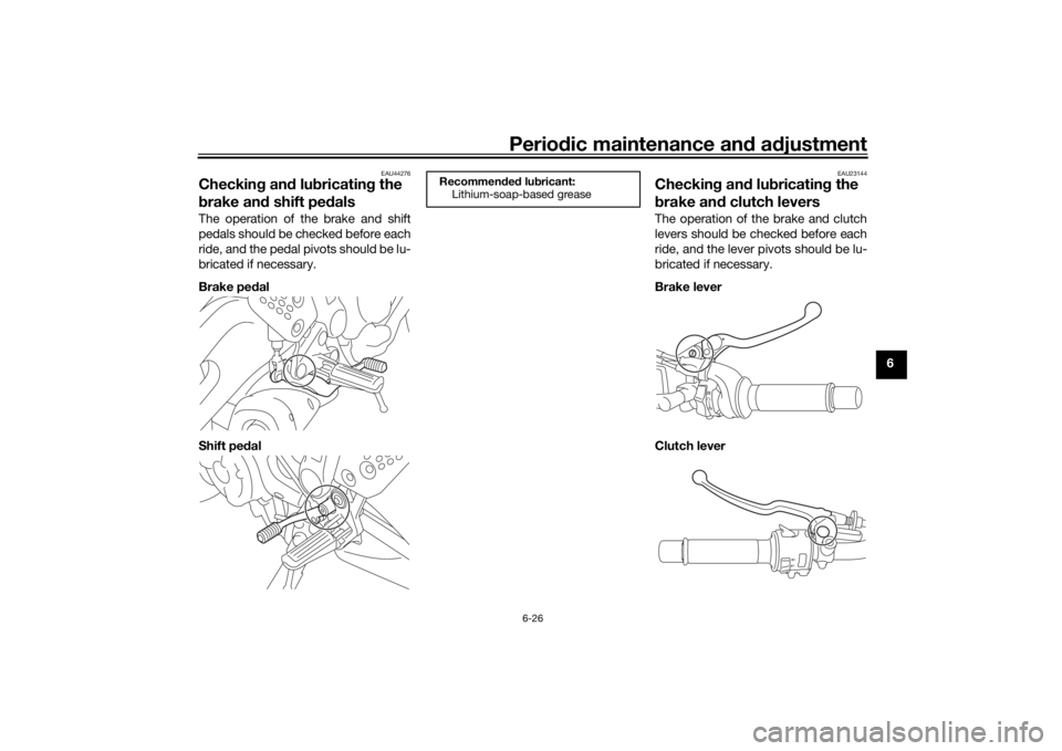 YAMAHA XSR 700 2016  Owners Manual Periodic maintenance and adjustment
6-26
6
EAU44276
Checking and lubricating the 
brake and shift pedalsThe operation of the brake and shift
pedals should be checked before each
ride, and the pedal pi