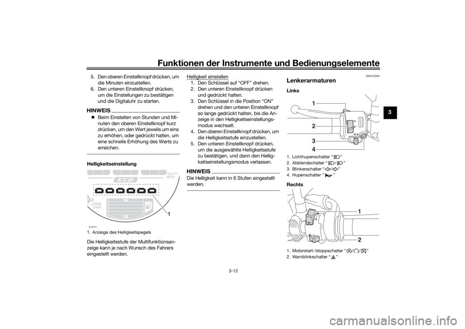 YAMAHA XSR 700 2017 Betriebsanleitungen (in German) Funktionen der Instrumente und Bedienungselemente
3-12
3
5. Den oberen Einstellknopf drücken, um
die Minuten einzustellen.
6. Den unteren Einstellknopf drücken,
um die Einstellungen zu bestätigen YAMAHA XSR 700 2017 Betriebsanleitungen (in German) Funktionen der Instrumente und Bedienungselemente
3-12
3
5. Den oberen Einstellknopf drücken, um
die Minuten einzustellen.
6. Den unteren Einstellknopf drücken,
um die Einstellungen zu bestätigen