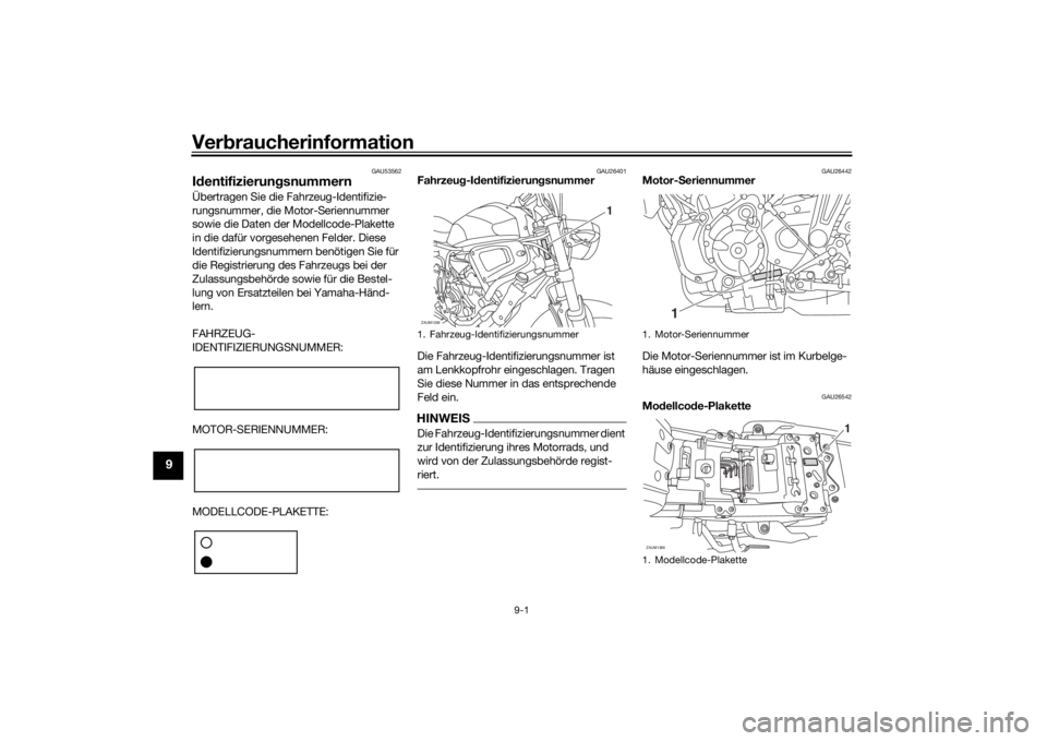 YAMAHA XSR 700 2017 Betriebsanleitungen (in German) Verbraucherinformation
9-1
9
GAU53562
IdentifizierungsnummernÜbertragen Sie die Fahrzeug-Identifizie-
rungsnummer, die Motor-Seriennummer
sowie die Daten der Modellcode-Plakette
in die dafür vorge YAMAHA XSR 700 2017 Betriebsanleitungen (in German) Verbraucherinformation
9-1
9
GAU53562
IdentifizierungsnummernÜbertragen Sie die Fahrzeug-Identifizie-
rungsnummer, die Motor-Seriennummer
sowie die Daten der Modellcode-Plakette
in die dafür vorge