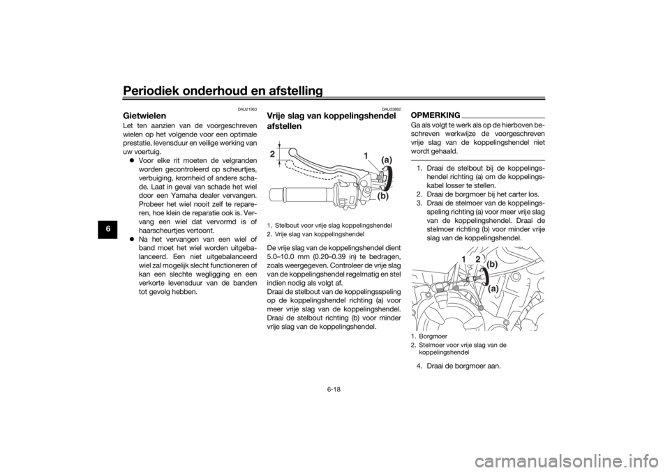YAMAHA XSR 700 2017  Instructieboekje (in Dutch) Periodiek onderhoud en afstelling
6-18
6
DAU21963
GietwielenLet ten aanzien van de voorgeschreven
wielen op het volgende voor een optimale
prestatie, levensduur en veilige werking van
uw voertuig.
