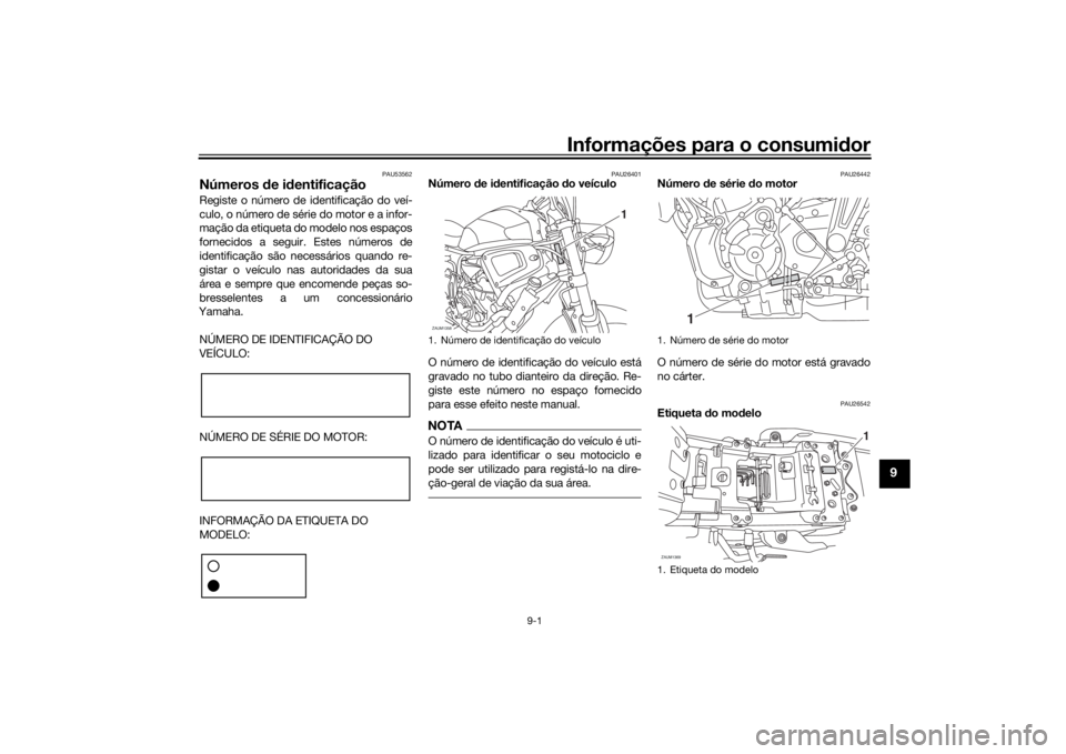 YAMAHA XSR 700 2016 Manual de utilização (in Portuguese) Informações para o consumidor
9-1
9
PAU53562
Números de identificaçãoRegiste o número de identificação do veí-
culo, o número de série do motor e a infor-
mação da etiqueta do modelo nos YAMAHA XSR 700 2016 Manual de utilização (in Portuguese) Informações para o consumidor
9-1
9
PAU53562
Números de identificaçãoRegiste o número de identificação do veí-
culo, o número de série do motor e a infor-
mação da etiqueta do modelo nos