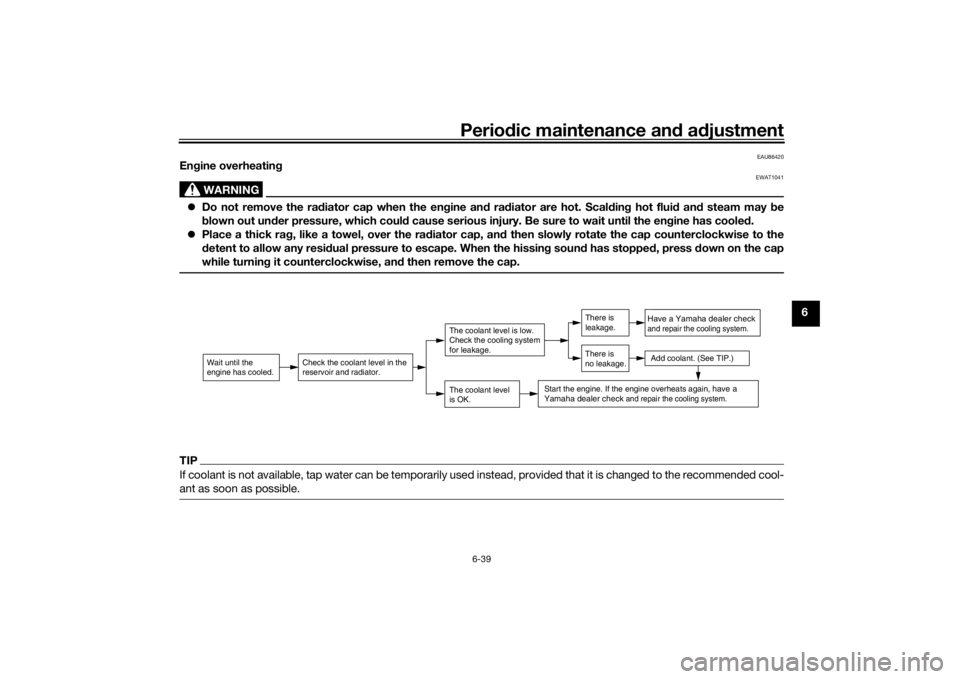 YAMAHA XSR 700 XTRIBUTE 2021  Owners Manual Periodic maintenance an d a djustment
6-39
6
EAU86420
En gine overheatin g
WARNING
EWAT1041
Do not remove the ra diator cap when the en gine an d ra diator are hot. Scal din g hot flui d an d steam