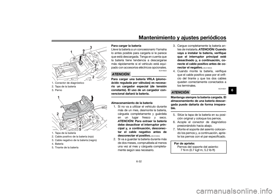 YAMAHA XSR 700 XTRIBUTE 2021  Manuale de Empleo (in Spanish) Mantenimiento y ajustes periódicos6-32
6
Para cargar la batería
Lleve la batería a un concesionario Yamaha
lo antes posible para cargarla si le parece
que está descargada. Tenga en cuenta que
la b