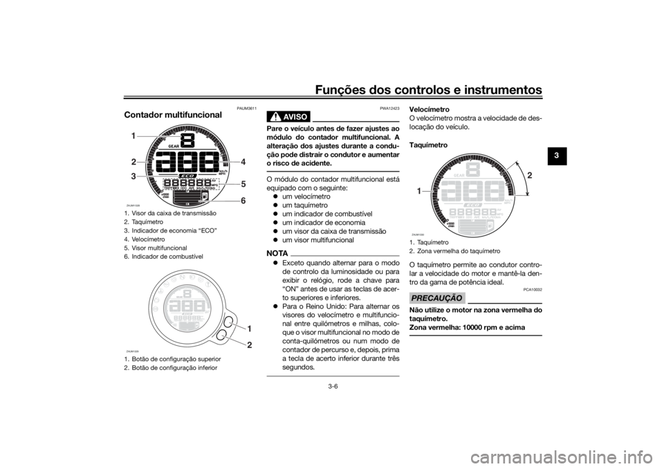 YAMAHA XSR 700 XTRIBUTE 2021  Manual de utilização (in Portuguese) Funções dos controlos e instrumentos
3-6
3
PAUM3611
Conta dor multifuncional
AVISO
PWA12423
Pare o veículo antes  de fazer ajustes ao
mó dulo  do conta dor multifuncional. A
alteração  dos ajust