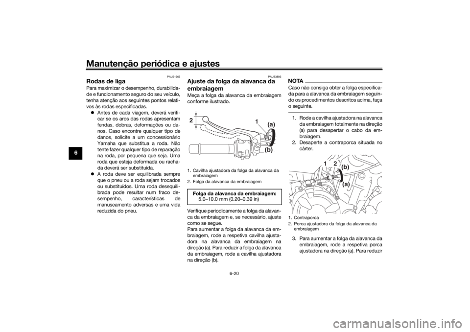 YAMAHA XSR 700 XTRIBUTE 2021  Manual de utilização (in Portuguese) Manutenção periódica e ajustes
6-20
6
PAU21963
Ro das  de ligaPara maximizar o de sempenho, durabilida-
de e funcionamento seguro do seu veículo,
tenha atenção aos seguintes pontos relati-
vos 