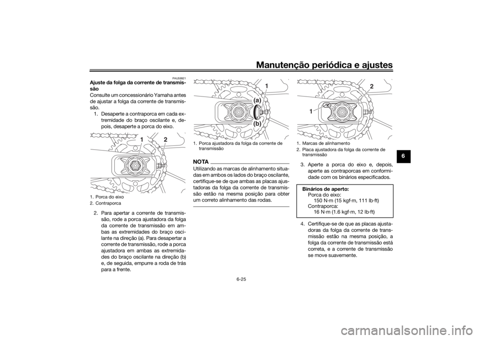 YAMAHA XSR 700 XTRIBUTE 2021  Manual de utilização (in Portuguese) Manutenção periódica e ajustes
6-25
6
PAU59921
Ajuste  da folga  da corrente  de transmis-
são
Consulte um concessionário Yamaha antes
de ajustar a folga da corrente de transmis-
são. 1. Desaper