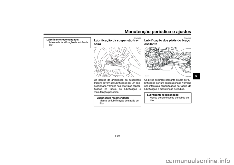 YAMAHA XSR 700 XTRIBUTE 2021  Manual de utilização (in Portuguese) Manutenção periódica e ajustes
6-29
6
PAU23252
Lubrificação  da suspensão tra-
seiraOs pontos de articulação da suspensão
traseira devem ser lubrificados por um con-
cessionário Yamaha nos i