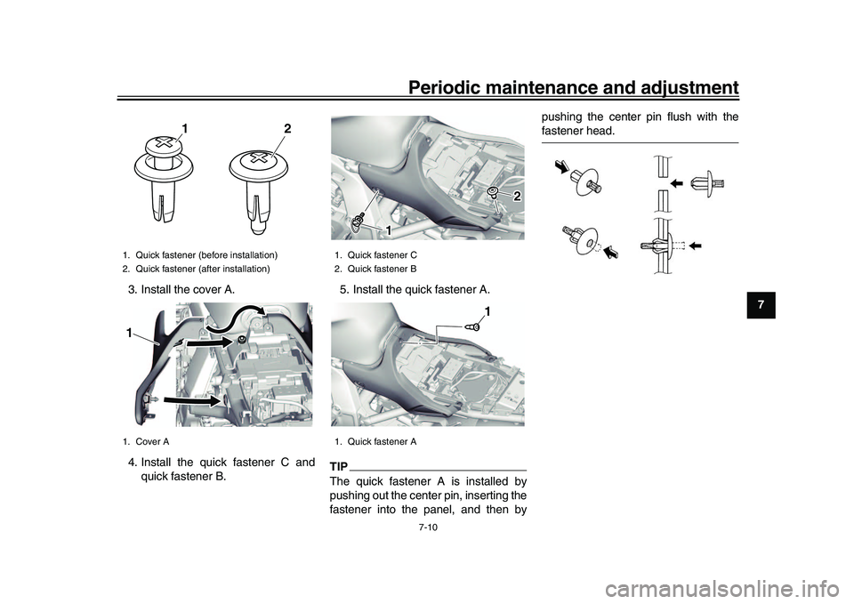 YAMAHA XSR 900 2022  Owners Manual Periodic maintenance and adjustment7-10
1
2
3
4
5
678
9
10
11
12
13
3. Install the cover A.
4. Install the quick fastener C and
quick fastener B. 5. Install the quick fastener A.
TIPThe quick fastener
