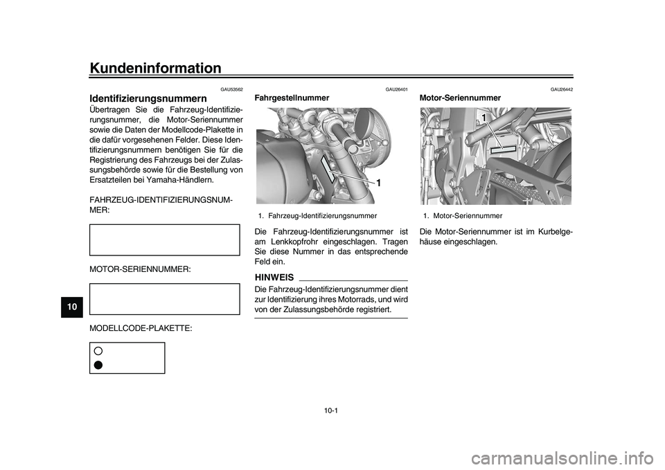 YAMAHA XSR 900 2022  Betriebsanleitungen (in German) 10-1
1
2
3
4
5
6
7
8
910
11
12
13
Kundeninformation
GAU53562
IdentifizierungsnummernÜbertragen Sie die Fahrzeug-Identifizie-
rungsnummer, die Motor-Seriennummer
sowie die Daten der Modellcode-Plakett