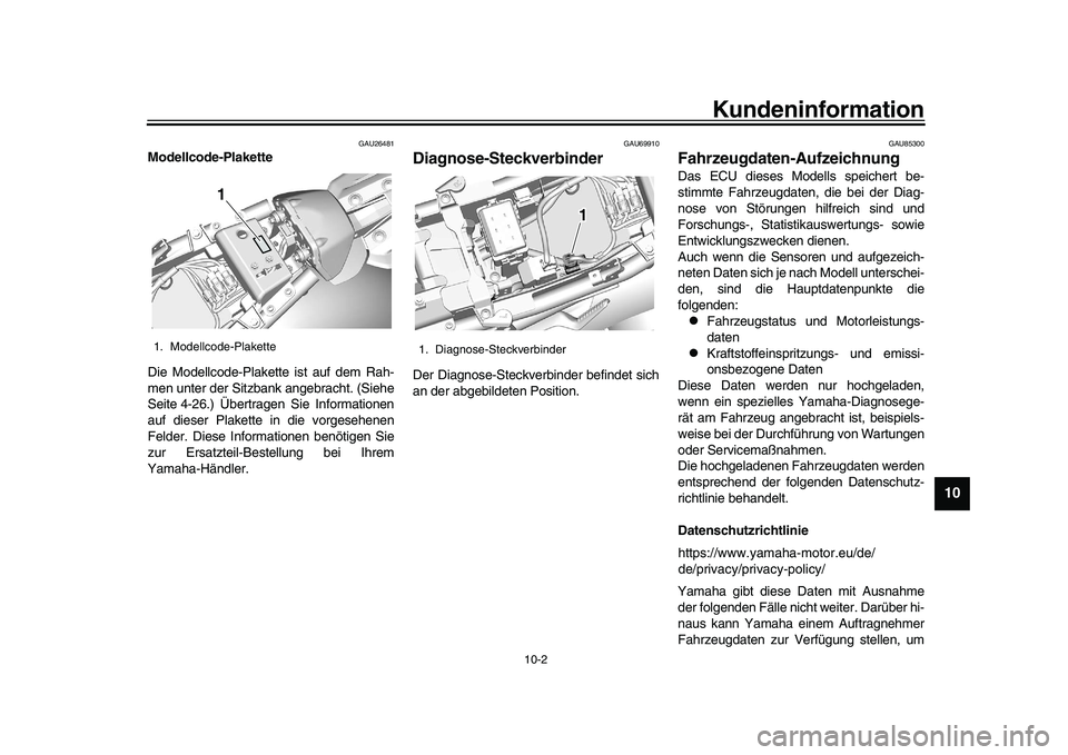 YAMAHA XSR 900 2022  Betriebsanleitungen (in German) Kundeninformation
10-2
1
2
3
4
5
6
7
8
91011
12
13
GAU26481
Modellcode-Plakette
Die Modellcode-Plakette ist auf dem Rah-
men unter der Sitzbank angebracht. (Siehe
Seite 4-26.) Übertragen Sie Informat