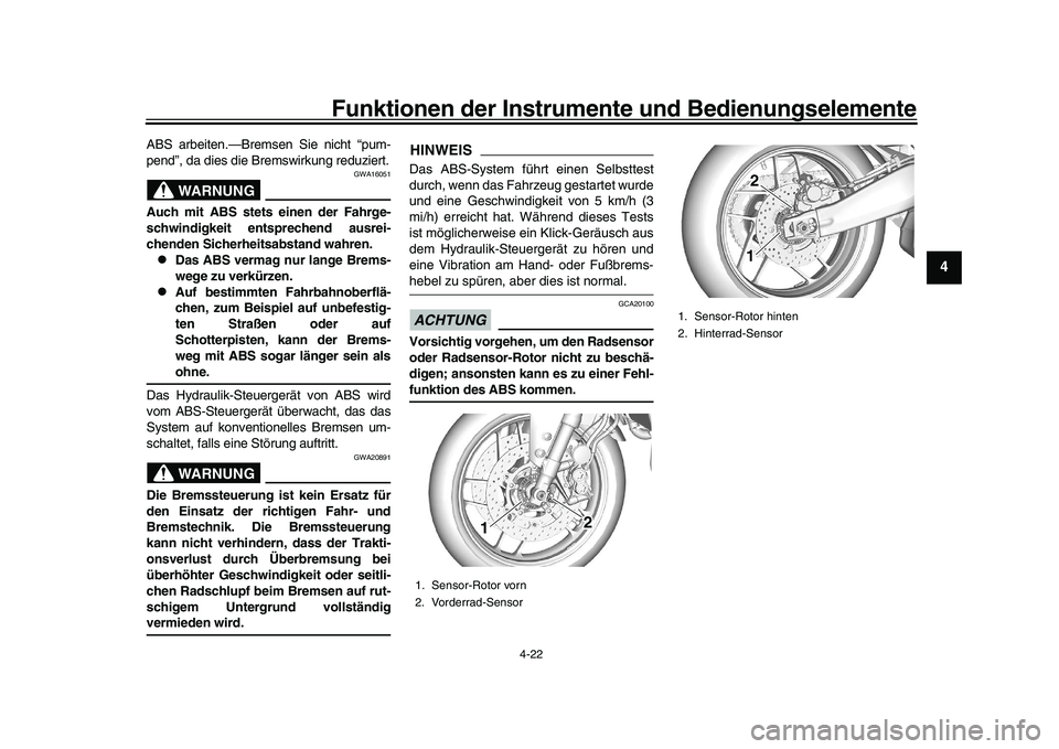 YAMAHA XSR 900 2022  Betriebsanleitungen (in German) Funktionen der Instrumente und Bedienungselemente
4-22
1
2
345
6
7
8
9
10
11
12
13
ABS arbeiten.—Bremsen Sie nicht “pum-
pend”, da dies die Bremswirkung reduziert.
WARNUNG
GWA16051
Auch mit ABS 