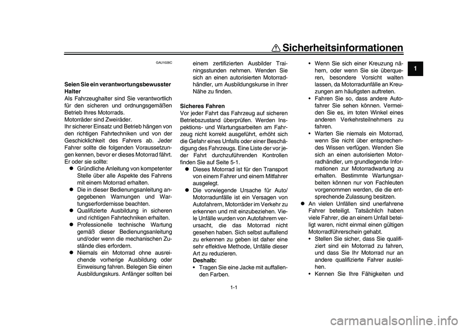 YAMAHA XSR 900 2022  Betriebsanleitungen (in German) 1-1
12
3
4
5
6
7
8
9
10
11
12
13
Sicherheitsinformationen
GAU1028C
Seien Sie ein verantwortungsbewusster 
Halter
Als Fahrzeughalter sind Sie verantwortlich
für den sicheren und ordnungsgemäßen
Betr