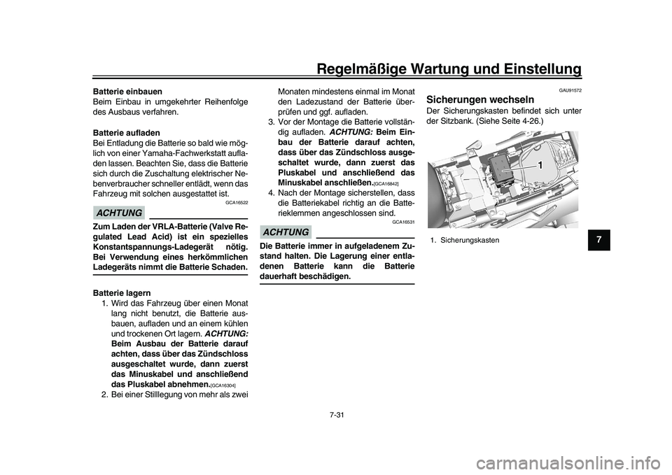 YAMAHA XSR 900 2022  Betriebsanleitungen (in German) Regelmäßige Wartung und Einstellung
7-31
1
2
3
4
5
678
9
10
11
12
13
Batterie einbauen
Beim Einbau in umgekehrter Reihenfolge
des Ausbaus verfahren.
Batterie aufladen
Bei Entladung die Batterie so b