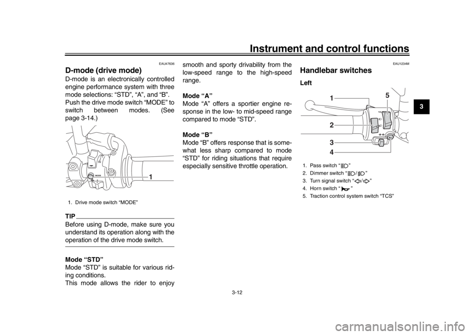 YAMAHA XSR 900 2020  Owners Manual Instrument and control functions
3-12
1
234
5
6
7
8
9
10
11
12
EAU47636
D-mode (drive mode)D-mode is an electronically controlled
engine performance system with three
mode selections: “STD”, “A