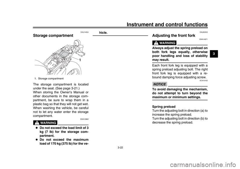 YAMAHA XSR 900 2020  Owners Manual Instrument and control functions
3-22
1
234
5
6
7
8
9
10
11
12
EAU14454
Storage compartmentThe storage compartment is located
under the seat. (See page 3-21.)
When storing the Owner’s Manual or
othe