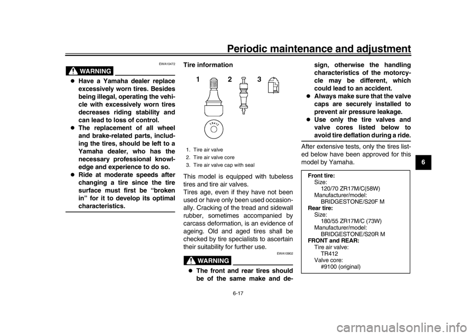 YAMAHA XSR 900 2020  Owners Manual Periodic maintenance and adjustment6-17
1
2
3
4
567
8
9
10
11
12
WARNING
EWA10472

Have a Yamaha dealer replace
excessively worn tires. Besides
being illegal, operating the vehi-
cle with excessive