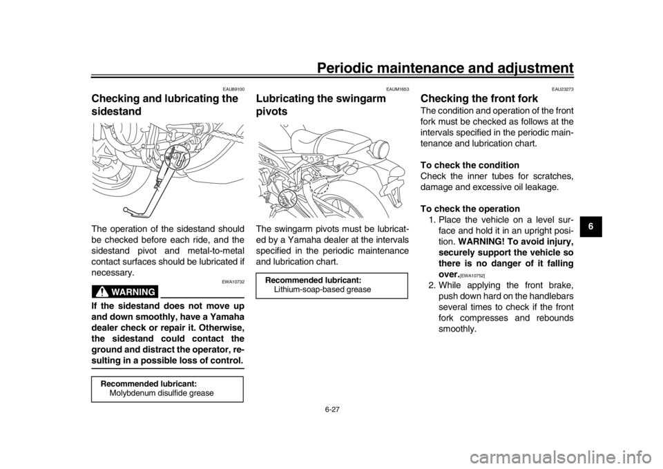 YAMAHA XSR 900 2020  Owners Manual Periodic maintenance and adjustment6-27
1
2
3
4
567
8
9
10
11
12
EAU89100
Checking and lubricating the 
sidestandThe operation of the sidestand should
be checked before each ride, and the
sidestand pi