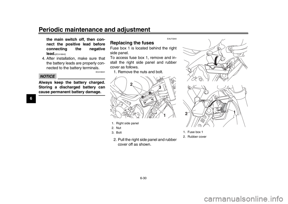 YAMAHA XSR 900 2020  Owners Manual Periodic maintenance and adjustment
6-30
1
2
3
4
56
7
8
9
10
11
12 the main switch off, then con-
nect the positive lead before
connecting the negative
lead.
[ECA16842]
4. After installation, make sur
