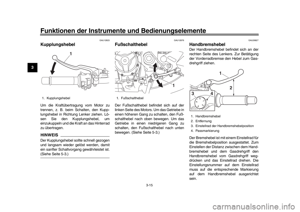 YAMAHA XSR 900 2020 Betriebsanleitungen (in German) Funktionen der Instrumente und Bedienungselemente
3-15
1
23
4
5
6
7
8
9
10
11
12
GAU12823
KupplungshebelUm die Kraftübertragung vom Motor zu
trennen, z. B. beim Schalten, den Kupp-
lungshebel in Rich YAMAHA XSR 900 2020 Betriebsanleitungen (in German) Funktionen der Instrumente und Bedienungselemente
3-15
1
23
4
5
6
7
8
9
10
11
12
GAU12823
KupplungshebelUm die Kraftübertragung vom Motor zu
trennen, z. B. beim Schalten, den Kupp-
lungshebel in Rich
