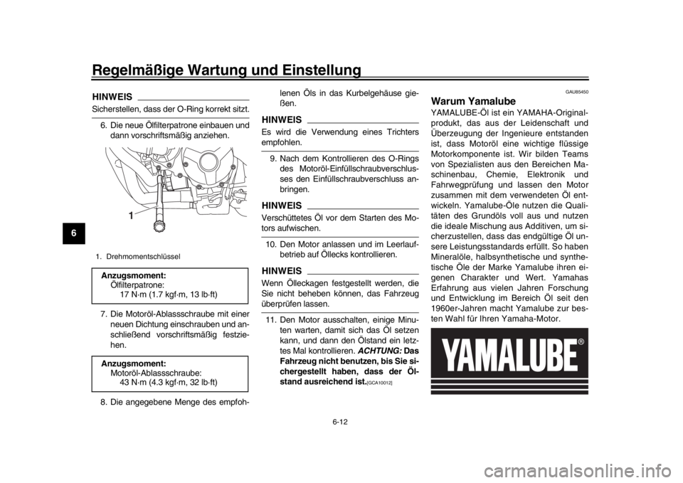 YAMAHA XSR 900 2020 Betriebsanleitungen (in German) Regelmäßige Wartung und Einstellung
6-12
1
2
3
4
56
7
8
9
10
11
12
HINWEISSicherstellen, dass der O-Ring korrekt sitzt. 6. Die neue Ölfilterpatrone einbauen und dann vorschriftsmäßig anziehen.
7. YAMAHA XSR 900 2020 Betriebsanleitungen (in German) Regelmäßige Wartung und Einstellung
6-12
1
2
3
4
56
7
8
9
10
11
12
HINWEISSicherstellen, dass der O-Ring korrekt sitzt. 6. Die neue Ölfilterpatrone einbauen und dann vorschriftsmäßig anziehen.
7.