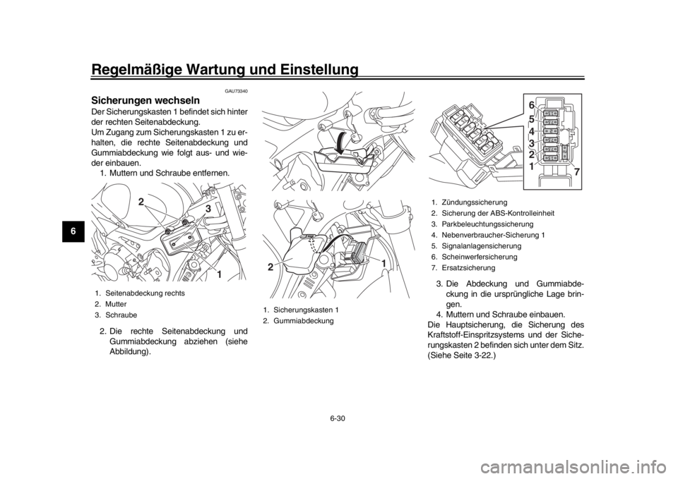 YAMAHA XSR 900 2020 Betriebsanleitungen (in German) Regelmäßige Wartung und Einstellung
6-30
1
2
3
4
56
7
8
9
10
11
12
GAU73340
Sicherungen wechselnDer Sicherungskasten 1 befindet sich hinter
der rechten Seitenabdeckung.
Um Zugang zum Sicherungskaste YAMAHA XSR 900 2020 Betriebsanleitungen (in German) Regelmäßige Wartung und Einstellung
6-30
1
2
3
4
56
7
8
9
10
11
12
GAU73340
Sicherungen wechselnDer Sicherungskasten 1 befindet sich hinter
der rechten Seitenabdeckung.
Um Zugang zum Sicherungskaste