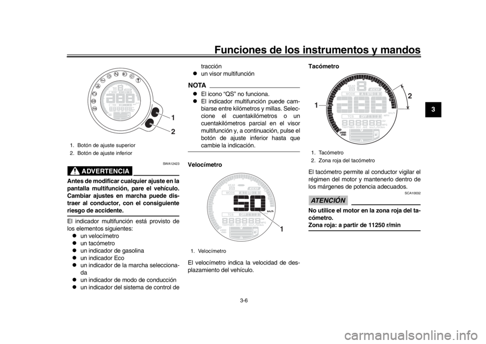 YAMAHA XSR 900 2020 Manuale de Empleo (in Spanish) Funciones de los instrumentos y mandos
3-6
1
234
5
6
7
8
9
10
11
12
ADVERTENCIA
SWA12423
Antes de modificar cualquier ajuste en la
pantalla multifunción, pare el vehículo.
Cambiar ajustes en marcha YAMAHA XSR 900 2020 Manuale de Empleo (in Spanish) Funciones de los instrumentos y mandos
3-6
1
234
5
6
7
8
9
10
11
12
ADVERTENCIA
SWA12423
Antes de modificar cualquier ajuste en la
pantalla multifunción, pare el vehículo.
Cambiar ajustes en marcha