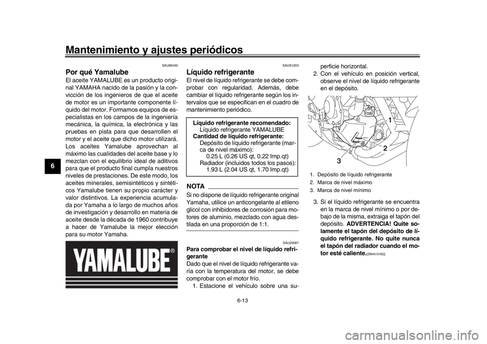 YAMAHA XSR 900 2020 Manuale de Empleo (in Spanish) Mantenimiento y ajustes periódicos
6-13
1
2
3
4
56
7
8
9
10
11
12
SAU85450
Por qué YamalubeEl aceite YAMALUBE es un producto origi-
nal YAMAHA nacido de la pasión y la con-
vicción de los ingenier YAMAHA XSR 900 2020 Manuale de Empleo (in Spanish) Mantenimiento y ajustes periódicos
6-13
1
2
3
4
56
7
8
9
10
11
12
SAU85450
Por qué YamalubeEl aceite YAMALUBE es un producto origi-
nal YAMAHA nacido de la pasión y la con-
vicción de los ingenier
