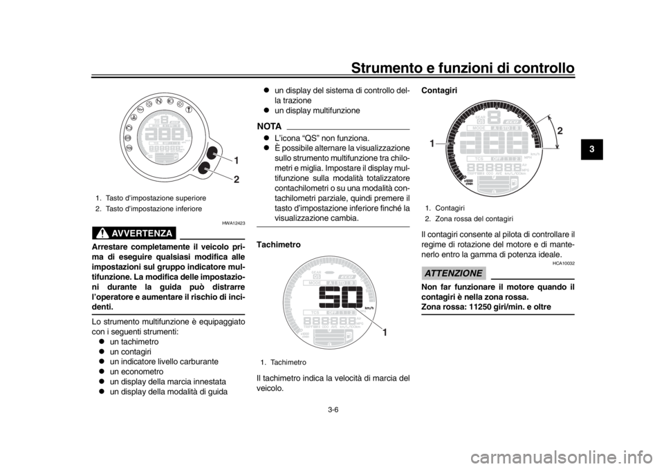 YAMAHA XSR 900 2020 Manuale duso (in Italian) Strumento e funzioni di controllo
3-6
1
234
5
6
7
8
9
10
11
12
AVVERTENZA
HWA12423
Arrestare completamente il veicolo pri-
ma di eseguire qualsiasi modifica alle
impostazioni sul gruppo indicatore mul YAMAHA XSR 900 2020 Manuale duso (in Italian) Strumento e funzioni di controllo
3-6
1
234
5
6
7
8
9
10
11
12
AVVERTENZA
HWA12423
Arrestare completamente il veicolo pri-
ma di eseguire qualsiasi modifica alle
impostazioni sul gruppo indicatore mul