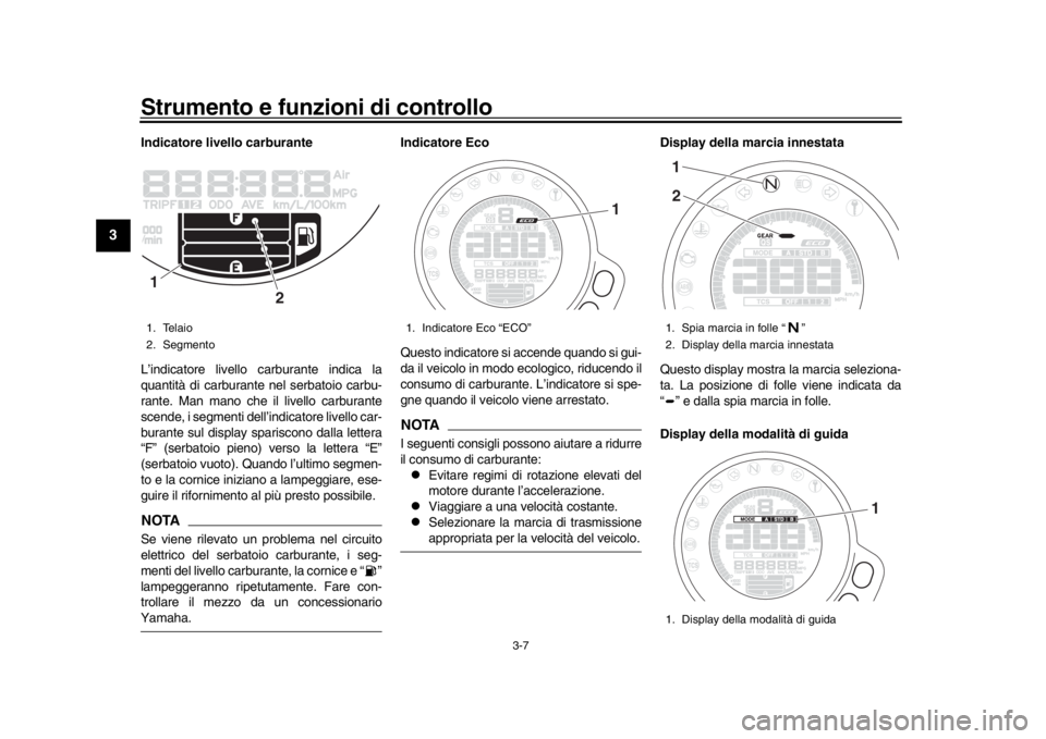 YAMAHA XSR 900 2020 Manuale duso (in Italian) Strumento e funzioni di controllo
3-7
1
23
4
5
6
7
8
9
10
11
12
Indicatore livello carburante
L’indicatore livello carburante indica la
quantità di carburante nel serbatoio carbu-
rante. Man mano c YAMAHA XSR 900 2020 Manuale duso (in Italian) Strumento e funzioni di controllo
3-7
1
23
4
5
6
7
8
9
10
11
12
Indicatore livello carburante
L’indicatore livello carburante indica la
quantità di carburante nel serbatoio carbu-
rante. Man mano c