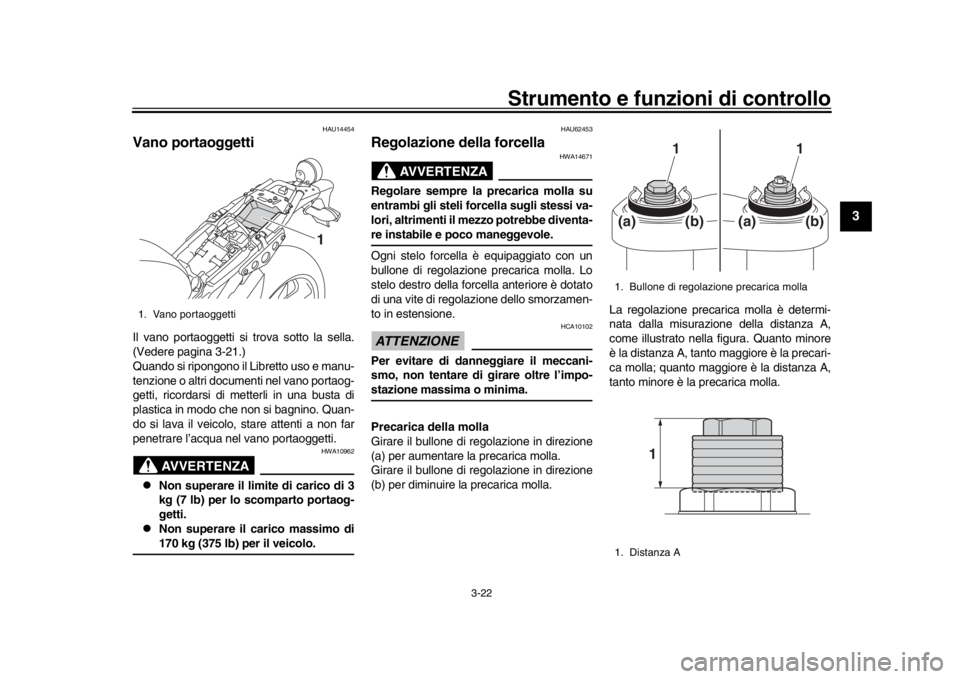 YAMAHA XSR 900 2020  Manuale duso (in Italian) Strumento e funzioni di controllo
3-22
1
234
5
6
7
8
9
10
11
12
HAU14454
Vano portaoggettiIl vano portaoggetti si trova sotto la sella.
(Vedere pagina 3-21.)
Quando si ripongono il Libretto uso e manu