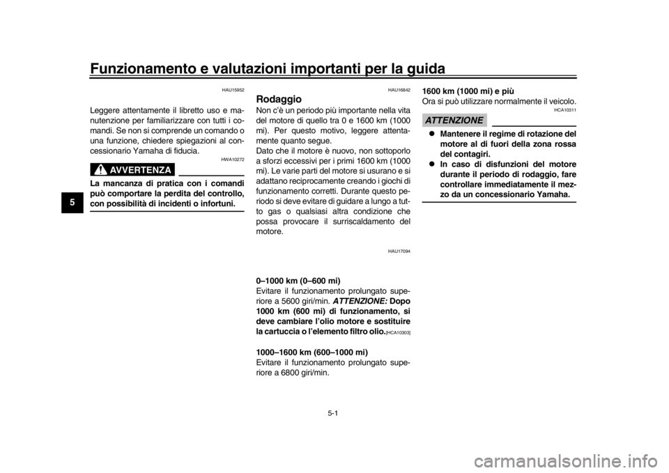 YAMAHA XSR 900 2020  Manuale duso (in Italian) 5-1
1
2
3
45
6
7
8
9
10
11
12
Funzionamento e valutazioni  importanti per la guida
HAU15952
Leggere attentamente il libretto uso e ma-
nutenzione per familiarizzare con tutti i co-
mandi. Se non si co
