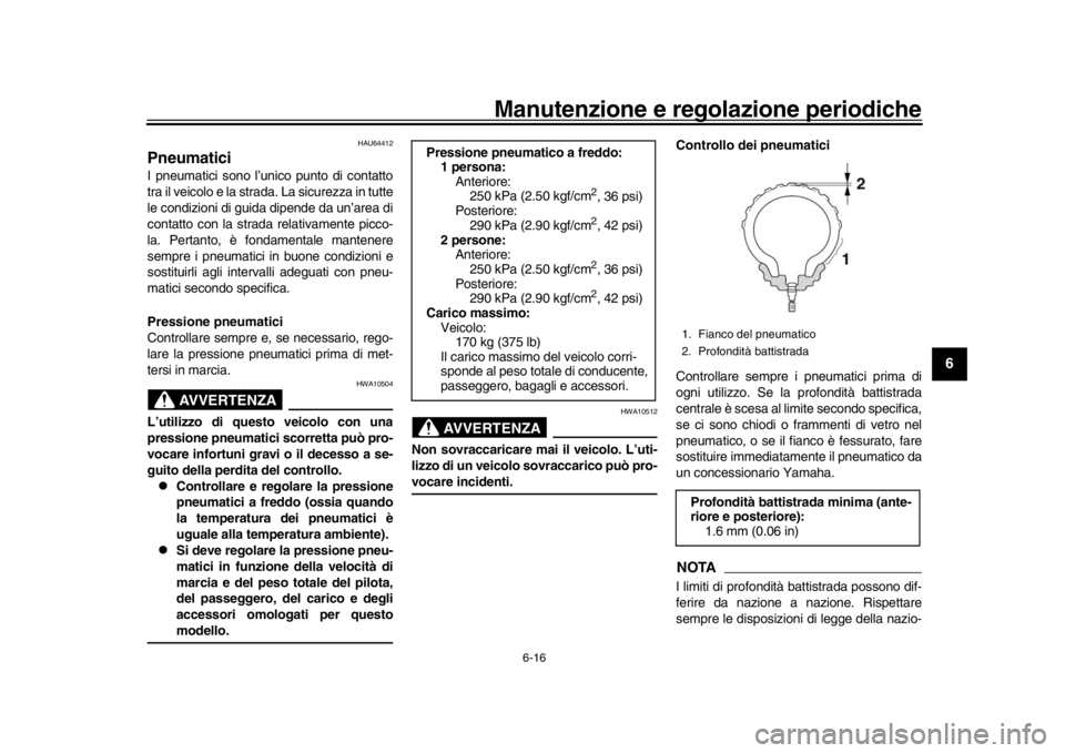 YAMAHA XSR 900 2020  Manuale duso (in Italian) Manutenzione e regolazione periodiche
6-16
1
2
3
4
567
8
9
10
11
12
HAU64412
PneumaticiI pneumatici sono l’unico punto di contatto
tra il veicolo e la strada. La sicurezza in tutte
le condizioni di 