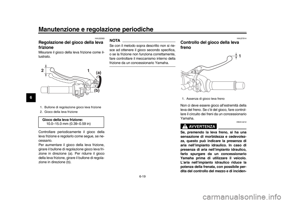 YAMAHA XSR 900 2020  Manuale duso (in Italian) Manutenzione e regolazione periodiche
6-19
1
2
3
4
56
7
8
9
10
11
12
HAU22083
Regolazione del gioco della leva 
frizioneMisurare il gioco della leva frizione come il-
lustrato.
Controllare periodicame