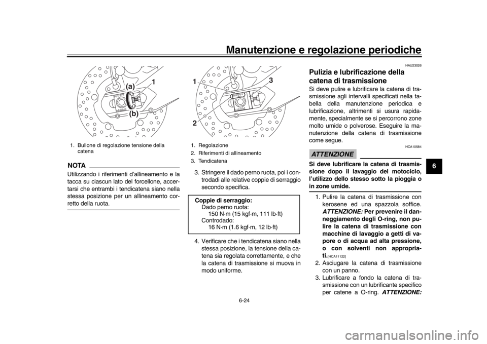 YAMAHA XSR 900 2020  Manuale duso (in Italian) Manutenzione e regolazione periodiche
6-24
1
2
3
4
567
8
9
10
11
12
NOTAUtilizzando i riferimenti d’allineamento e la
tacca su ciascun lato del forcellone, accer-
tarsi che entrambi i tendicatena si