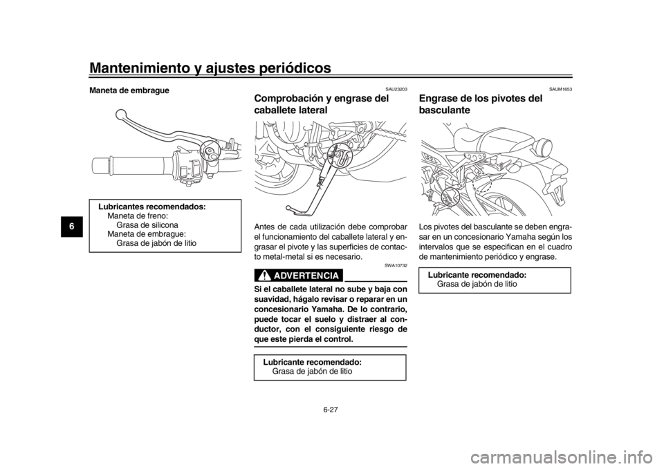 YAMAHA XSR 900 2019  Manuale de Empleo (in Spanish) Mantenimiento y ajustes periódicos
6-27
1
2
3
4
56
7
8
9
10
11
12
Maneta de embrague
SAU23203
Comprobación y engrase del 
caballete lateralAntes de cada utilización debe comprobar
el funcionamiento