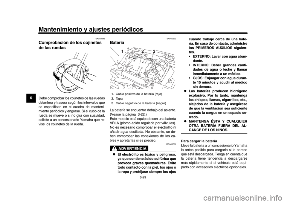 YAMAHA XSR 900 2019  Manuale de Empleo (in Spanish) Mantenimiento y ajustes periódicos
6-29
1
2
3
4
56
7
8
9
10
11
12
SAU23292
Comprobación de los cojinetes 
de las ruedasDebe comprobar los cojinetes de las ruedas
delantera y trasera según los inter