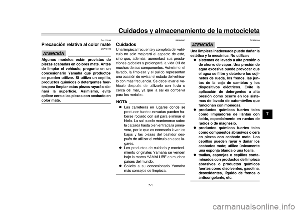 YAMAHA XSR 900 2019  Manuale de Empleo (in Spanish) 7-1
1
2
3
4
5
678
9
10
11
12
Cuidados y almacenamiento de la motocicleta
SAU37834
Precaución relativa al color mateATENCIÓN 
SCA15193
Algunos modelos están provistos de
piezas acabadas en colores m