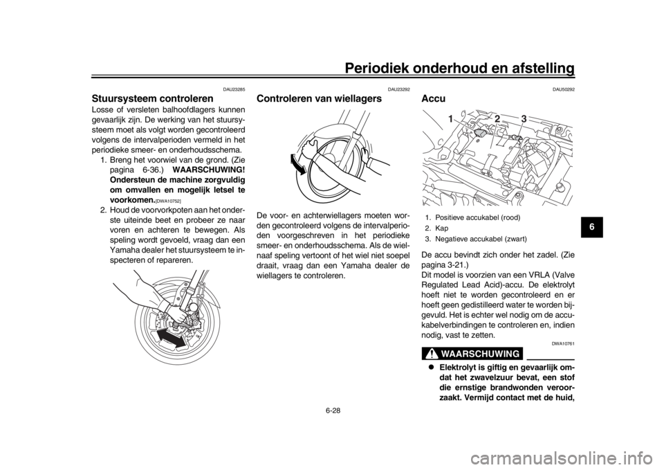 YAMAHA XSR 900 2019 Instructieboekje (in Dutch) Periodiek onderhoud en afstelling
6-28
1
2
3
4
567
8
9
10
11
12
DAU23285
Stuursysteem controlerenLosse of versleten balhoofdlagers kunnen
gevaarlijk zijn. De werking van het stuursy-
steem moet als vo YAMAHA XSR 900 2019 Instructieboekje (in Dutch) Periodiek onderhoud en afstelling
6-28
1
2
3
4
567
8
9
10
11
12
DAU23285
Stuursysteem controlerenLosse of versleten balhoofdlagers kunnen
gevaarlijk zijn. De werking van het stuursy-
steem moet als vo