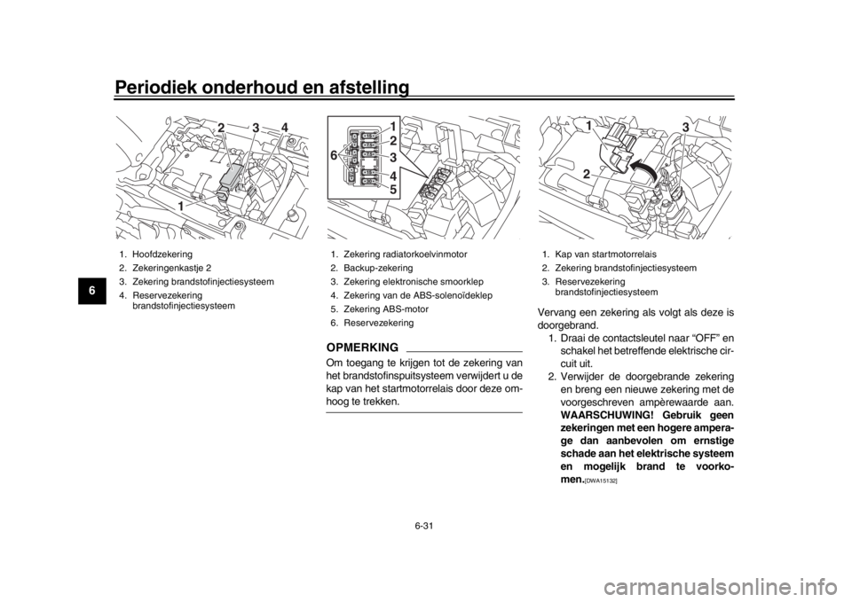 YAMAHA XSR 900 2019 Instructieboekje (in Dutch) Periodiek onderhoud en afstelling
6-31
1
2
3
4
56
7
8
9
10
11
12
OPMERKINGOm toegang te krijgen tot de zekering van
het brandstofinspuitsysteem verwijdert u de
kap van het startmotorrelais door deze o YAMAHA XSR 900 2019 Instructieboekje (in Dutch) Periodiek onderhoud en afstelling
6-31
1
2
3
4
56
7
8
9
10
11
12
OPMERKINGOm toegang te krijgen tot de zekering van
het brandstofinspuitsysteem verwijdert u de
kap van het startmotorrelais door deze o