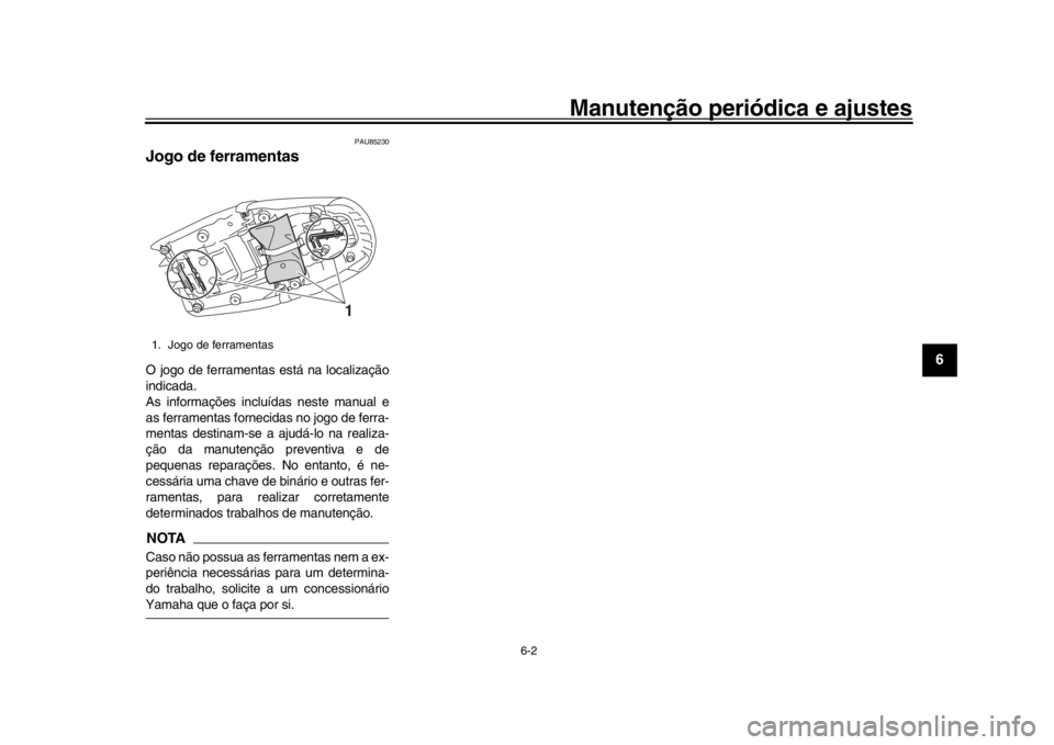 YAMAHA XSR 900 2019  Manual de utilização (in Portuguese) Manutenção periódica e ajustes
6-2
1
2
3
4
567
8
9
10
11
12
PAU85230
Jogo de ferramentasO jogo de ferramentas está na localização
indicada.
As informações incluí das neste manual e
as ferrame