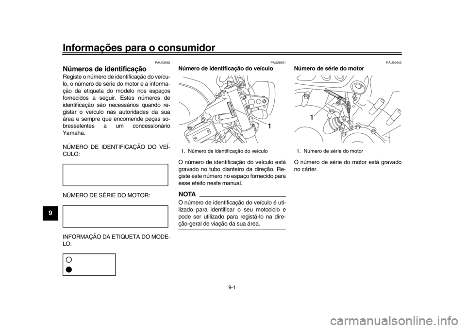 YAMAHA XSR 900 2019  Manual de utilização (in Portuguese) 9-1
1
2
3
4
5
6
7
89
10
11
12
Informações para o consumidor
PAU53562
Números de identificaçãoRegiste o número de identificação do veícu-
lo, o número de série do motor e a informa-
ção da