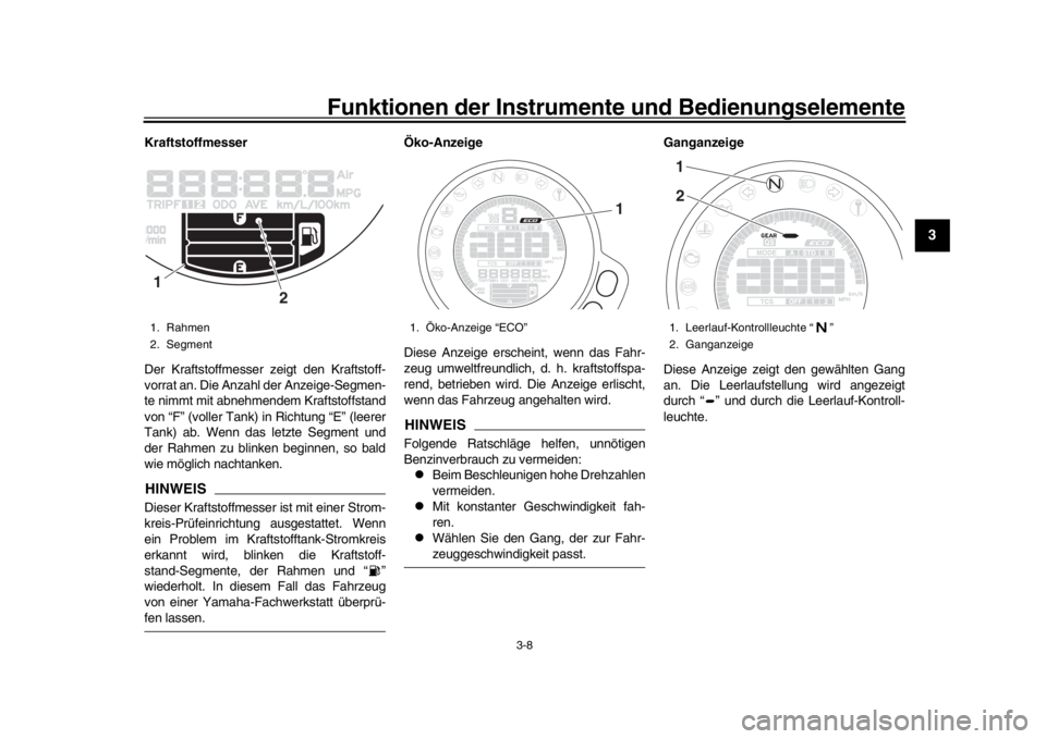 YAMAHA XSR 900 2018  Betriebsanleitungen (in German) Funktionen der Instrumente und Bedienungselemente
3-8
1
234
5
6
7
8
9
10
11
12
Kraftstoffmesser
Der Kraftstoffmesser ze igt den Kraftstoff-
vorrat an. Die Anzahl der Anzeige-Segmen-
te nimmt mit abneh