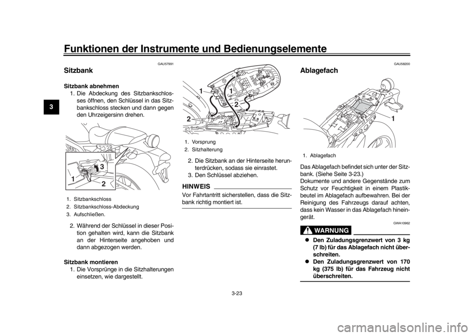 YAMAHA XSR 900 2018  Betriebsanleitungen (in German) Funktionen der Instrumente und Bedienungselemente
3-23
1
23
4
5
6
7
8
9
10
11
12
GAU57991
SitzbankSitzbank abnehmen 1. Die Abdeckung des Sitzbankschlos-
ses öffnen, den Schlüssel in das Sitz-
banksc