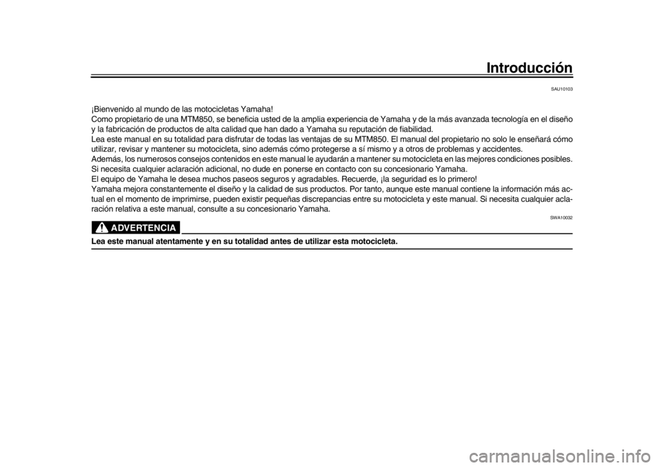 YAMAHA XSR 900 2018 Manuale de Empleo (in Spanish) Introducción
SAU10103
¡Bienvenido al mundo de las motocicletas Yamaha!
Como propietario de una MTM850, se beneficia usted de la amplia experiencia de Yamaha y de la más avanzada tecnología en el d YAMAHA XSR 900 2018 Manuale de Empleo (in Spanish) Introducción
SAU10103
¡Bienvenido al mundo de las motocicletas Yamaha!
Como propietario de una MTM850, se beneficia usted de la amplia experiencia de Yamaha y de la más avanzada tecnología en el d