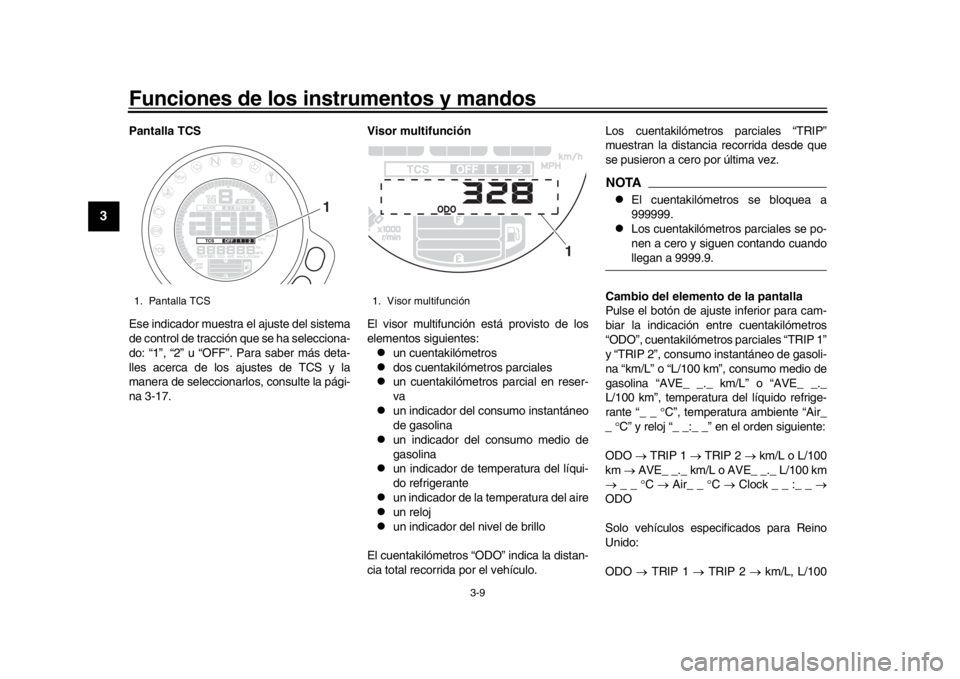 YAMAHA XSR 900 2018 Manuale de Empleo (in Spanish) Funciones de los instrumentos y mandos
3-9
1
23
4
5
6
7
8
9
10
11
12
Pantalla TCS
Ese indicador muestra el ajuste del sistema
de control de tracción que se ha selecciona-
do: “1”, “2” u “OF YAMAHA XSR 900 2018 Manuale de Empleo (in Spanish) Funciones de los instrumentos y mandos
3-9
1
23
4
5
6
7
8
9
10
11
12
Pantalla TCS
Ese indicador muestra el ajuste del sistema
de control de tracción que se ha selecciona-
do: “1”, “2” u “OF