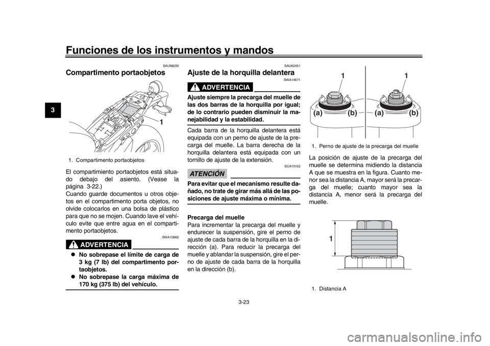 YAMAHA XSR 900 2018  Manuale de Empleo (in Spanish) Funciones de los instrumentos y mandos
3-23
1
23
4
5
6
7
8
9
10
11
12
SAU58200
Compartimento portaobjetosEl compartimiento port aobjetos está situa-
do debajo del asiento. (Vease la
página 3-22.)
Cu