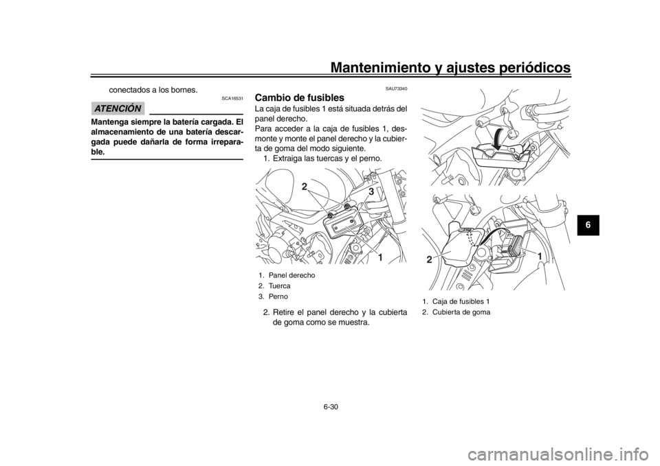 YAMAHA XSR 900 2018  Manuale de Empleo (in Spanish) Mantenimiento y ajustes periódicos6-30
1
2
3
4
567
8
9
10
11
12
conectados a los bornes.
ATENCIÓN 
SCA16531
Mantenga siempre la batería cargada. El
almacenamiento de una batería descar-
gada puede