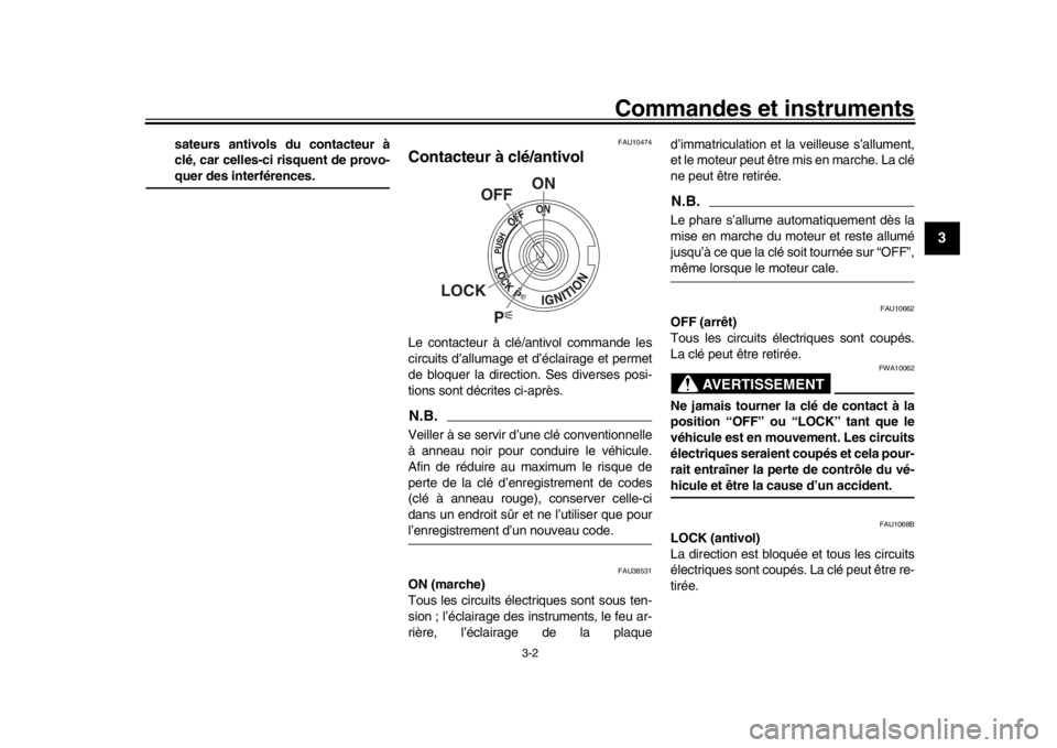 YAMAHA XSR 900 2018  Notices Demploi (in French) Commandes et instruments
3-2
1
234
5
6
7
8
9
10
11
12
sateurs antivols du contacteur à
clé, car celles-ci  risquent de provo-quer des interférences.
FAU10474
Contacteur à clé/antivolLe contacteur