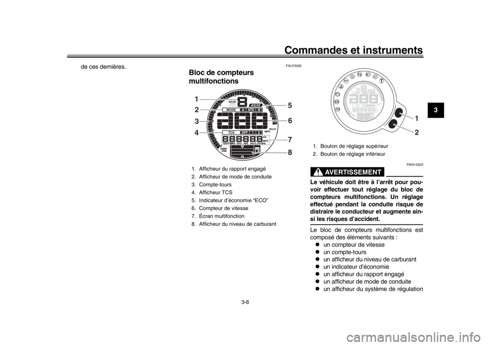 YAMAHA XSR 900 2018  Notices Demploi (in French) Commandes et instruments
3-6
1
234
5
6
7
8
9
10
11
12
de ces dernières.
FAU73255
Bloc de compteurs 
multifonctions
AVERTISSEMENT
FWA12423
Le véhicule doit êt re à l’arrêt pour pou-
voir effectu